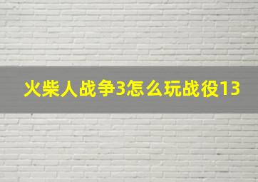 火柴人战争3怎么玩战役13