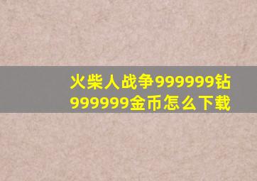 火柴人战争999999钻999999金币怎么下载