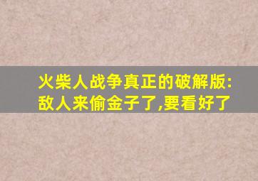 火柴人战争真正的破解版:敌人来偷金子了,要看好了