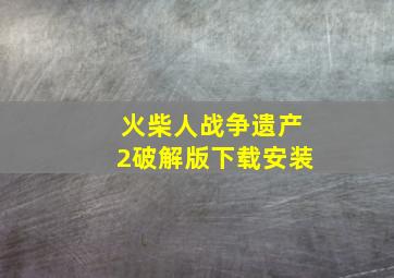 火柴人战争遗产2破解版下载安装