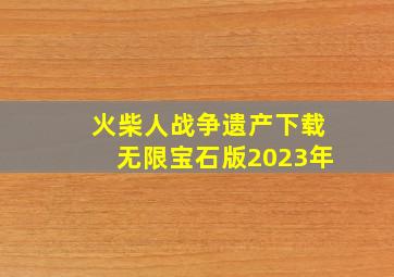 火柴人战争遗产下载无限宝石版2023年