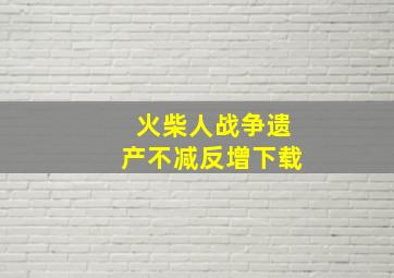 火柴人战争遗产不减反增下载