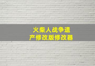 火柴人战争遗产修改版修改器