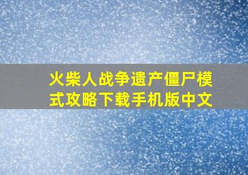 火柴人战争遗产僵尸模式攻略下载手机版中文