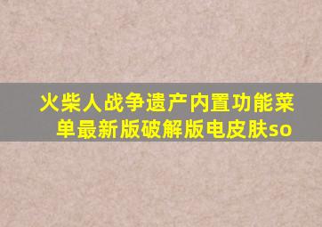 火柴人战争遗产内置功能菜单最新版破解版电皮肤so