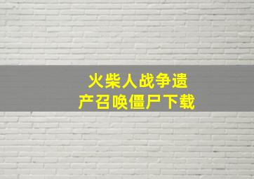 火柴人战争遗产召唤僵尸下载