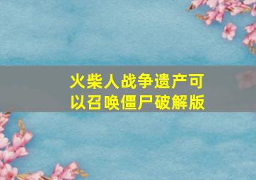 火柴人战争遗产可以召唤僵尸破解版