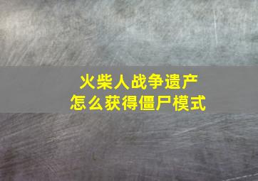 火柴人战争遗产怎么获得僵尸模式