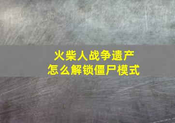 火柴人战争遗产怎么解锁僵尸模式