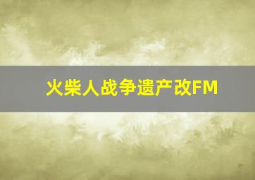 火柴人战争遗产改FM