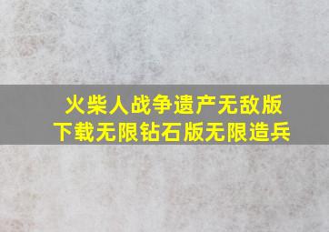 火柴人战争遗产无敌版下载无限钻石版无限造兵