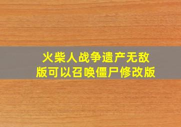 火柴人战争遗产无敌版可以召唤僵尸修改版