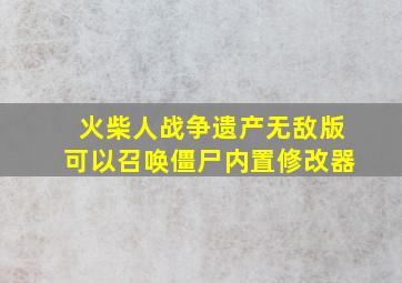 火柴人战争遗产无敌版可以召唤僵尸内置修改器