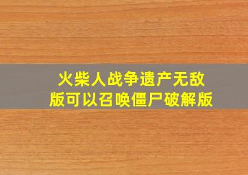 火柴人战争遗产无敌版可以召唤僵尸破解版