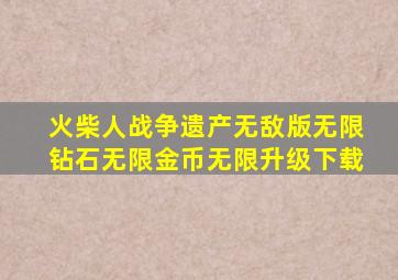 火柴人战争遗产无敌版无限钻石无限金币无限升级下载