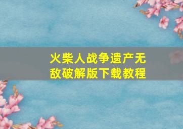 火柴人战争遗产无敌破解版下载教程