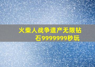 火柴人战争遗产无限钻石9999999秒玩