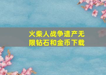 火柴人战争遗产无限钻石和金币下载