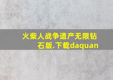 火柴人战争遗产无限钻石版.下载daquan