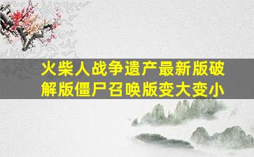 火柴人战争遗产最新版破解版僵尸召唤版变大变小