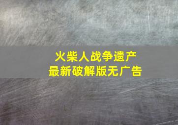 火柴人战争遗产最新破解版无广告