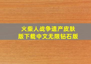 火柴人战争遗产皮肤版下载中文无限钻石版