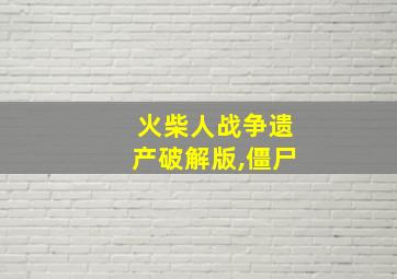 火柴人战争遗产破解版,僵尸