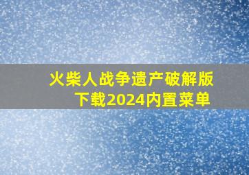 火柴人战争遗产破解版下载2024内置菜单