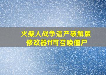 火柴人战争遗产破解版修改器ff可召唤僵尸