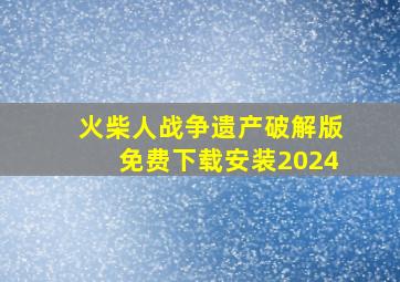 火柴人战争遗产破解版免费下载安装2024