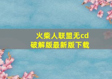 火柴人联盟无cd破解版最新版下载