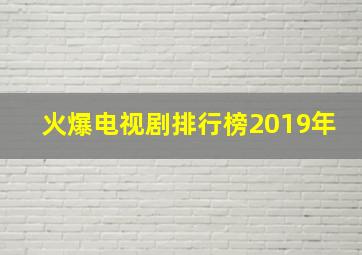 火爆电视剧排行榜2019年