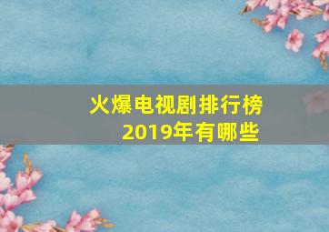 火爆电视剧排行榜2019年有哪些