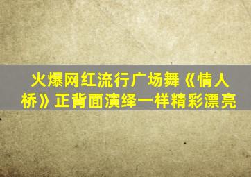 火爆网红流行广场舞《情人桥》正背面演绎一样精彩漂亮