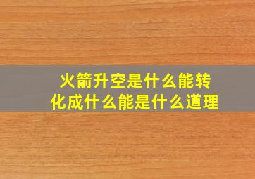 火箭升空是什么能转化成什么能是什么道理