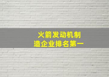 火箭发动机制造企业排名第一