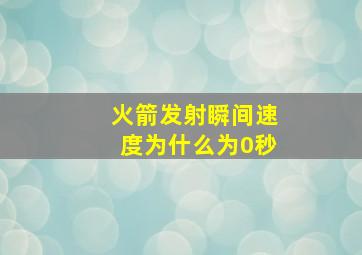 火箭发射瞬间速度为什么为0秒