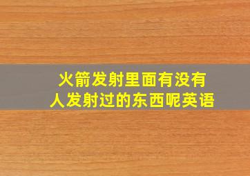 火箭发射里面有没有人发射过的东西呢英语