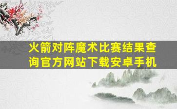 火箭对阵魔术比赛结果查询官方网站下载安卓手机