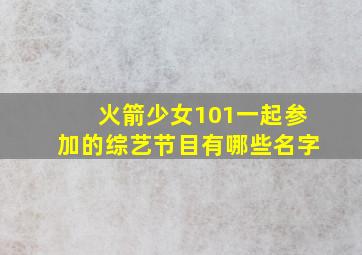 火箭少女101一起参加的综艺节目有哪些名字