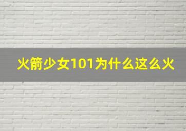 火箭少女101为什么这么火