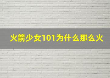 火箭少女101为什么那么火