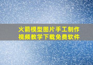 火箭模型图片手工制作视频教学下载免费软件