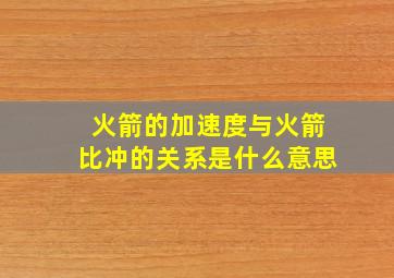 火箭的加速度与火箭比冲的关系是什么意思