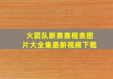 火箭队新赛赛程表图片大全集最新视频下载