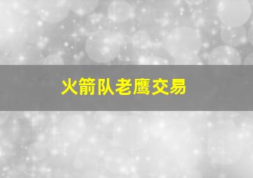 火箭队老鹰交易