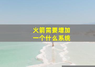 火箭需要增加一个什么系统