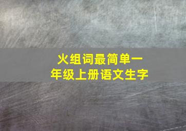 火组词最简单一年级上册语文生字