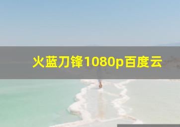 火蓝刀锋1080p百度云