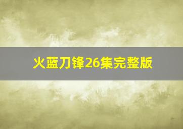 火蓝刀锋26集完整版